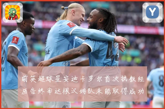 前英超球星安迪卡罗尔首次执教经历告终率达根汉姆队未能取得成功战术观察：最新赛事动态与深度分析
